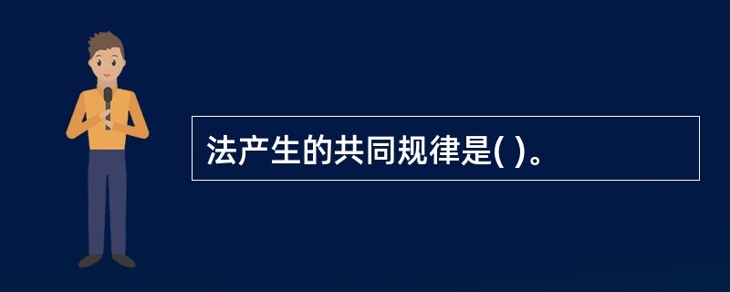 法产生的共同规律是( )。