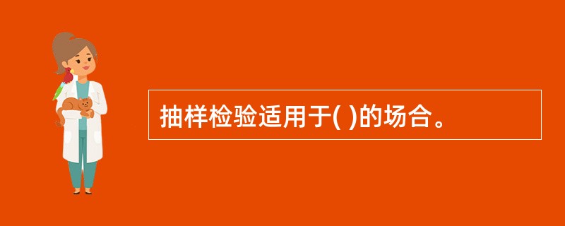 抽样检验适用于( )的场合。