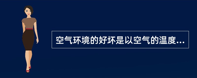 空气环境的好坏是以空气的温度、湿度、清洁度和气流速度来衡量的,其中()是表示空气