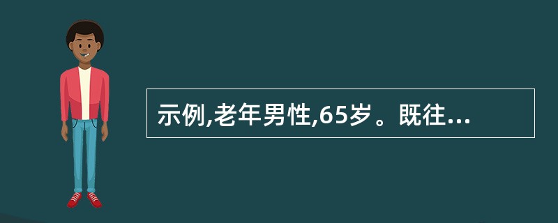 示例,老年男性,65岁。既往高血压病史20余年,间歇发作劳力性心前区疼痛4年,因