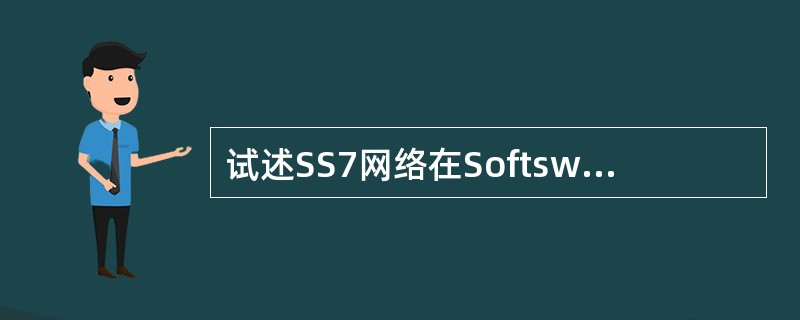 试述SS7网络在Softswitch体系中的演变过程。