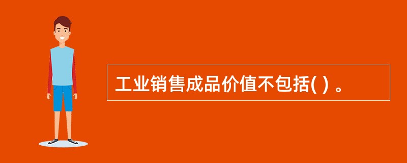 工业销售成品价值不包括( ) 。