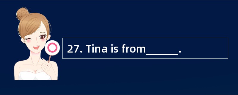 27. Tina is from______.