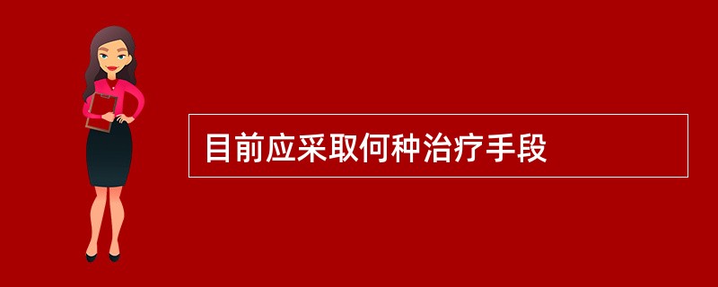 目前应采取何种治疗手段