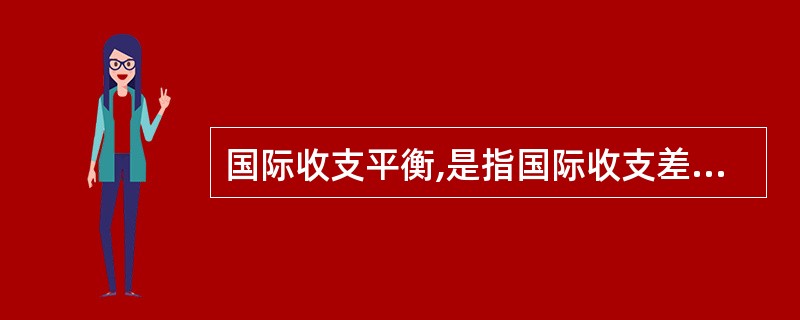 国际收支平衡,是指国际收支差额处于一个相对合理的范围内,即( ).