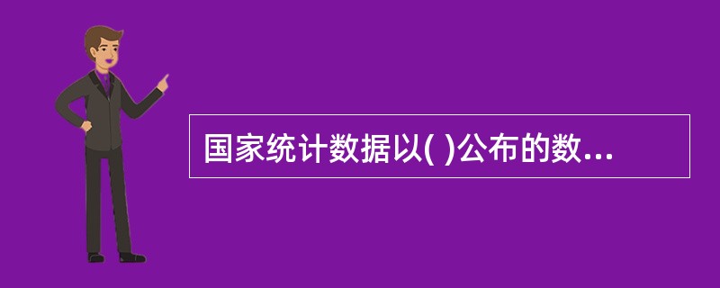 国家统计数据以( )公布的数据为准。