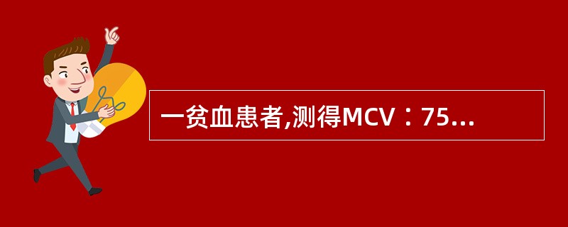 一贫血患者,测得MCV∶75f1,MCH∶24pg,MCHC∶31%,网织红细胞