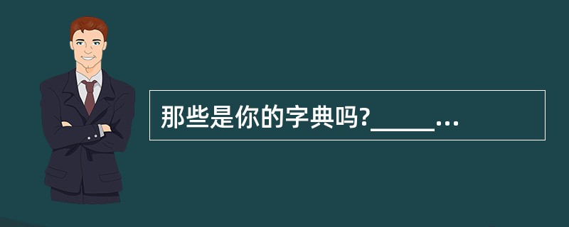 那些是你的字典吗?_______ those your_______?