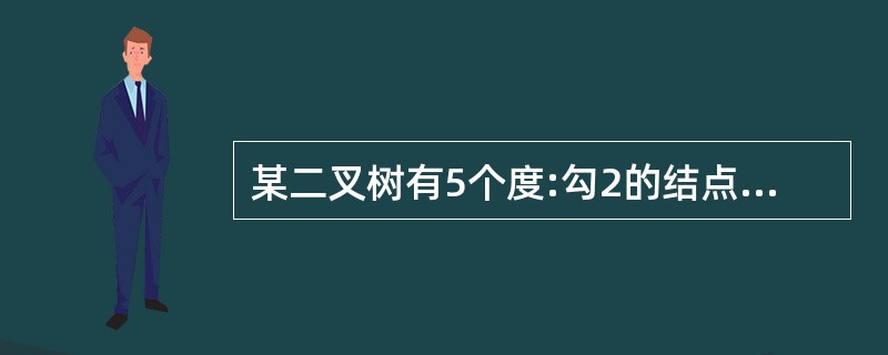 某二叉树有5个度:勾2的结点以及3个度为1的结点.则该二又树中共有(1)个结点。