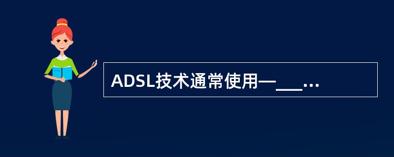 ADSL技术通常使用—___________对线进行信息传输。