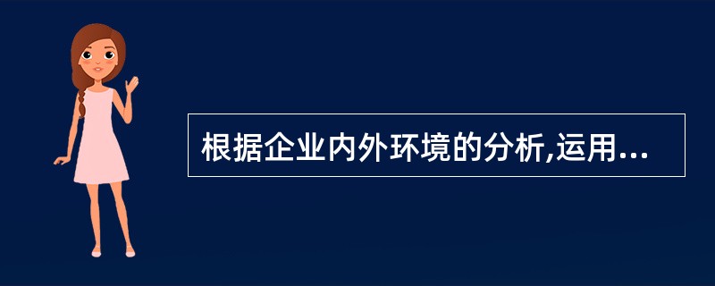 根据企业内外环境的分析,运用SWOT配比技术就可以提出不同的企业战略。S£­T战