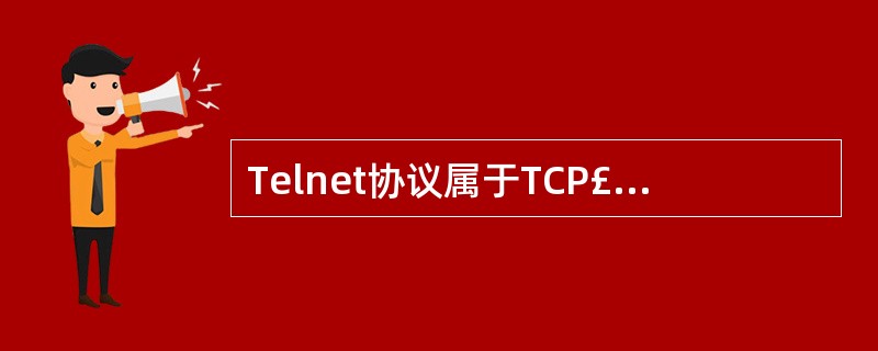 Telnet协议属于TCP£¯IP的___________层协议。