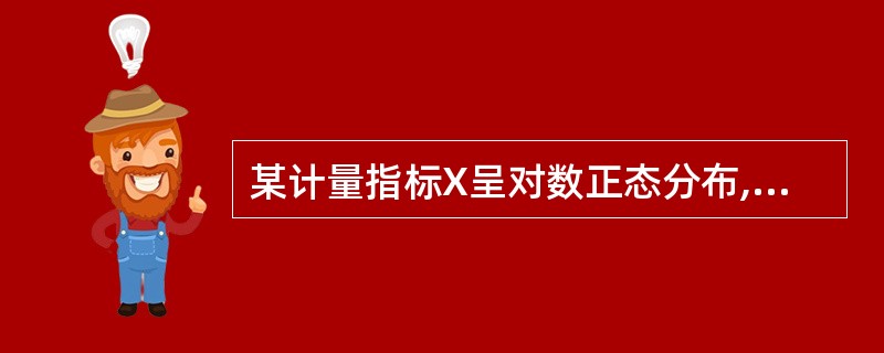 某计量指标X呈对数正态分布,计算其95%医学参考值范围的公式是