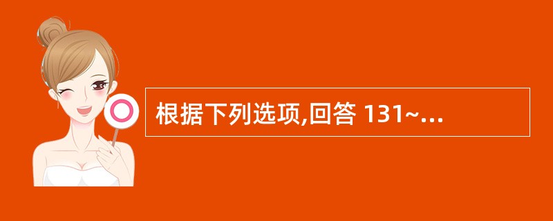 根据下列选项,回答 131~134 题: 第 131 题 平素健康的小儿患腹泻,