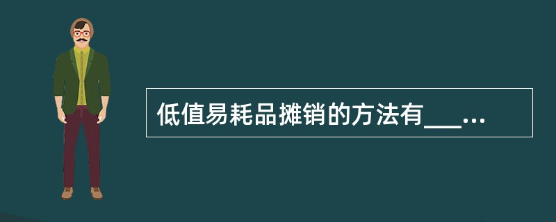 低值易耗品摊销的方法有______。 ( )