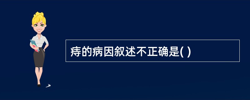 痔的病因叙述不正确是( )