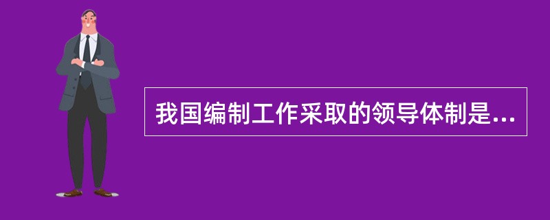 我国编制工作采取的领导体制是( )。