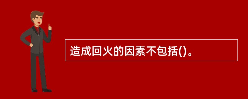 造成回火的因素不包括()。