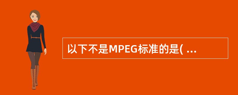 以下不是MPEG标准的是( )。A)MPEG£­1B)MPEG£­2C)MPEG