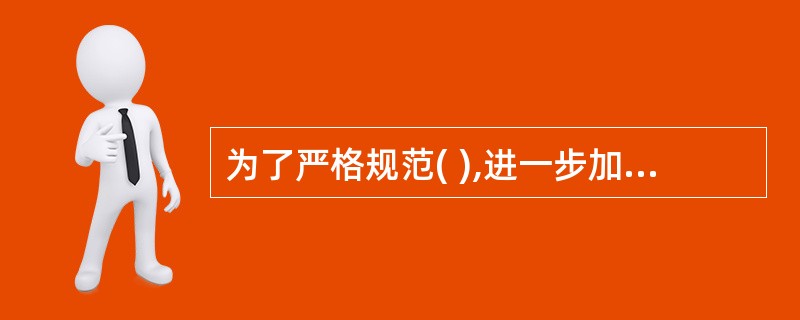 为了严格规范( ),进一步加强安全生产监督管理,防止和减少生产安全事故,根据《安