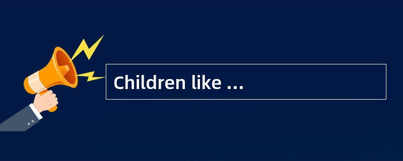 Children like comedies because they are