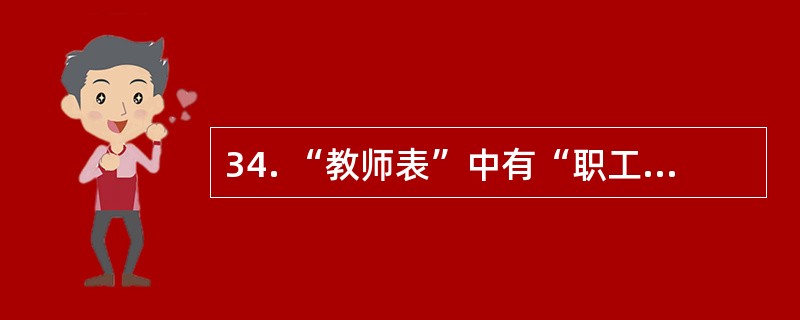 34. “教师表”中有“职工号”、“姓名”、“工龄”和“系号”等字段,“学院表”