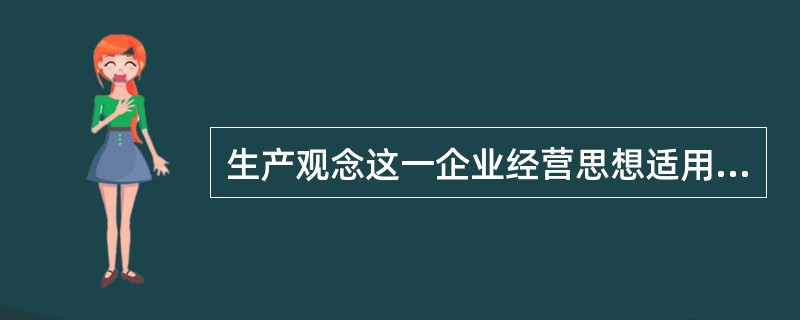 生产观念这一企业经营思想适用的经营环境是( )。