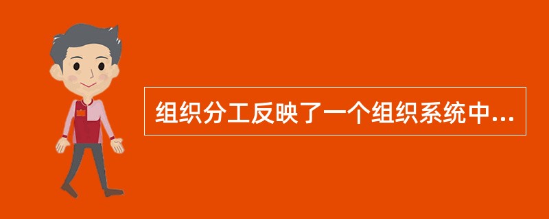组织分工反映了一个组织系统中各子系统或各元素的( )。