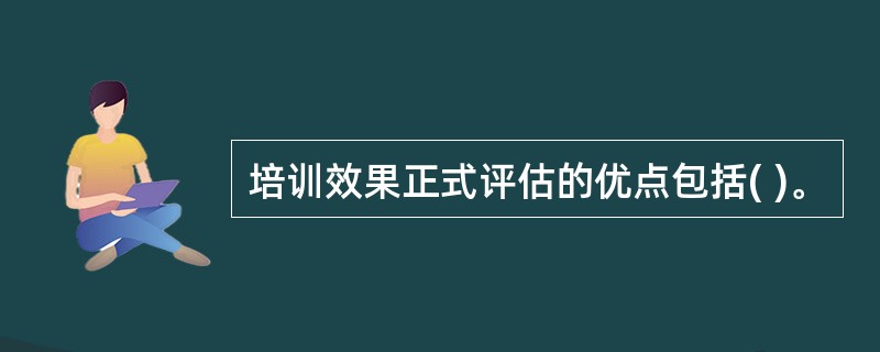 培训效果正式评估的优点包括( )。