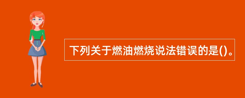 下列关于燃油燃烧说法错误的是()。