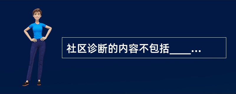 社区诊断的内容不包括__________。