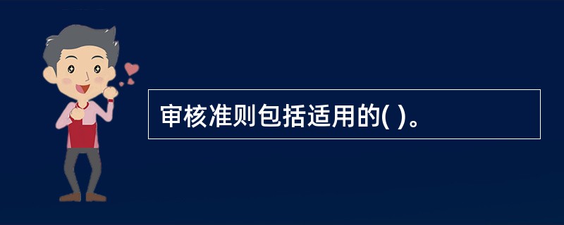 审核准则包括适用的( )。