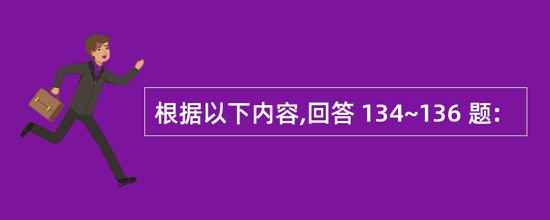 根据以下内容,回答 134~136 题: