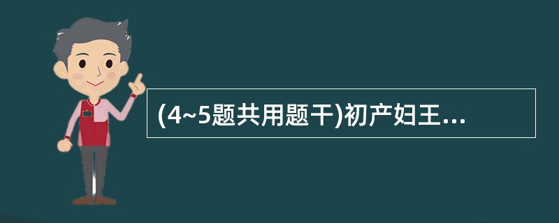 (4~5题共用题干)初产妇王某,产钳助产分娩一女婴,体重4100 g,胎儿娩出后