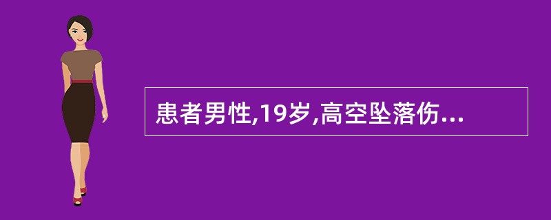 患者男性,19岁,高空坠落伤。查体:BP70£¯50mmHg,HR100次£¯分