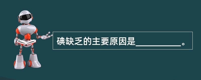 碘缺乏的主要原因是__________。