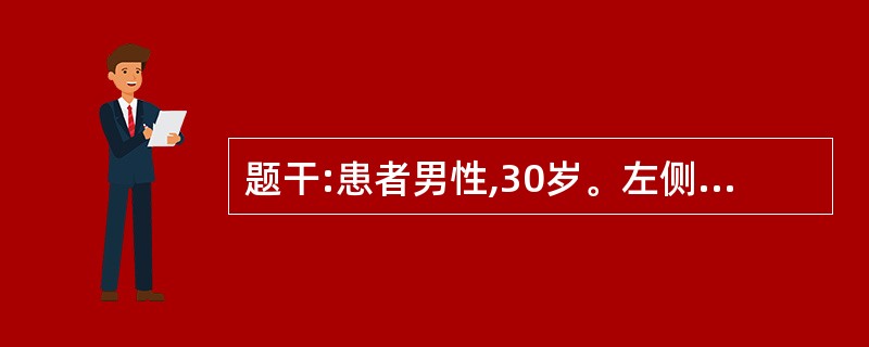 题干:患者男性,30岁。左侧胸痛4个月,下肢无力2个月。神经系统查体:左下肢肌力