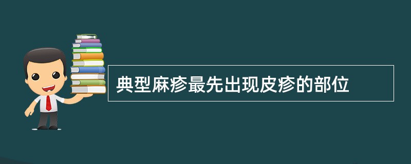 典型麻疹最先出现皮疹的部位
