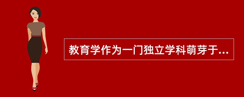 教育学作为一门独立学科萌芽于捷克教育家夸美纽斯的著作____(1632年)。该书