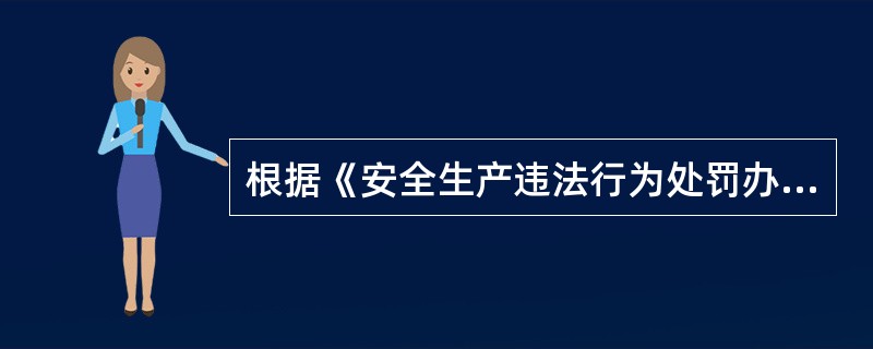 根据《安全生产违法行为处罚办法》,安全生产监督管理部门或者煤矿安全监察机构作出责