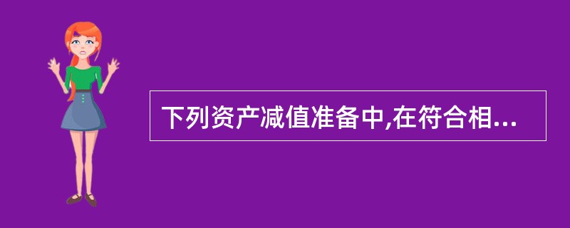 下列资产减值准备中,在符合相关条件时可以转回的有( )。