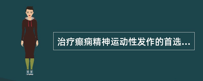 治疗癫痫精神运动性发作的首选药物是( )。