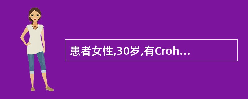 患者女性,30岁,有Crohn病史5年。近日突然出现剧烈腹痛,伴恶心、呕吐胃内容