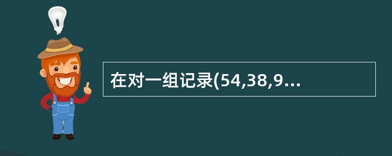 在对一组记录(54,38,96,23,15,72,60,45,83)进行直接插入