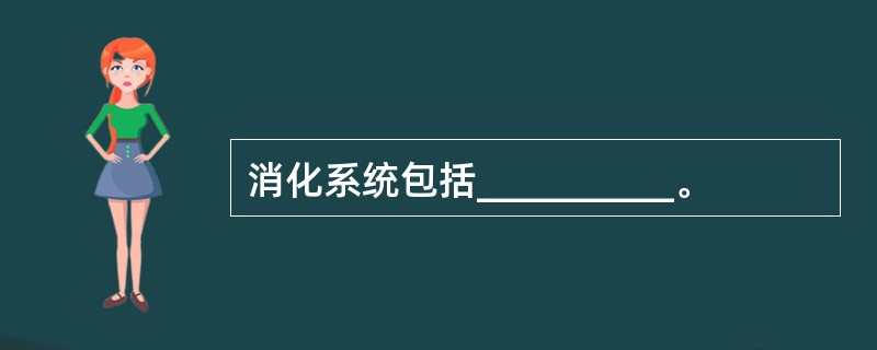 消化系统包括__________。