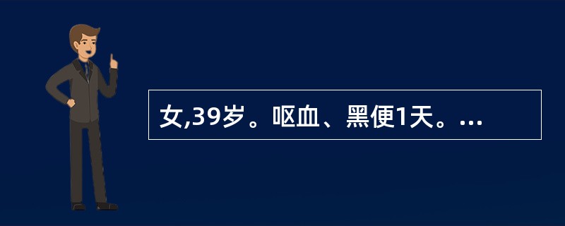 女,39岁。呕血、黑便1天。既往肝炎病史20年。查体:P102次£¯分,BP90