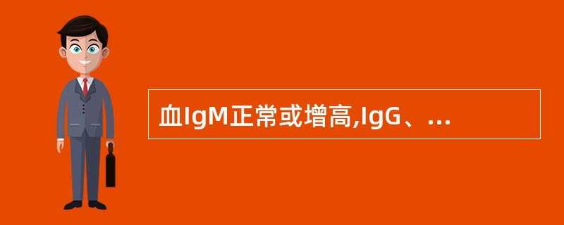 血IgM正常或增高,IgG、IgA、IgS缺乏见于