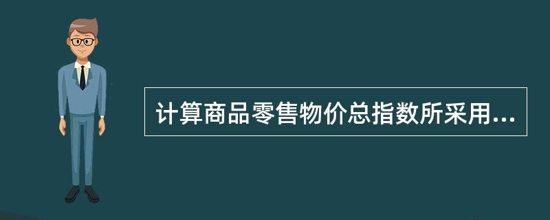 计算商品零售物价总指数所采用的方法是()。