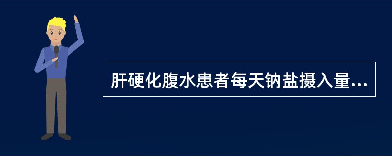 肝硬化腹水患者每天钠盐摄入量应限制在