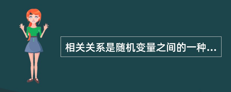 相关关系是随机变量之间的一种特殊类型的依存关系。()